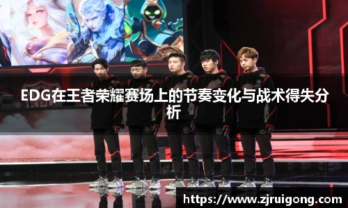 EDG在王者荣耀赛场上的节奏变化与战术得失分析